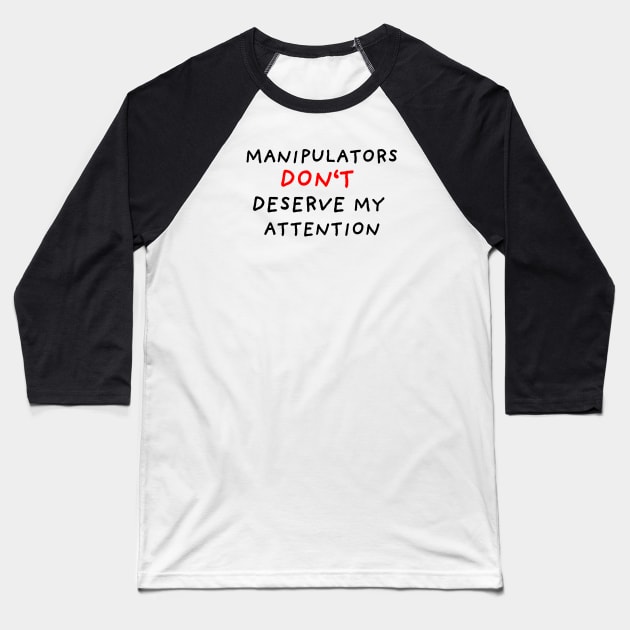 Manipulators Don't Deserve My Attention Baseball T-Shirt by DrawingEggen